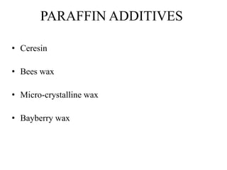 PARAFFIN ADDITIVES
• Ceresin
• Bees wax
• Micro-crystalline wax
• Bayberry wax
 