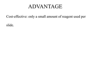 ADVANTAGE
Cost-effective: only a small amount of reagent used per
slide.
 