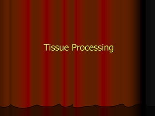 Tissue Processing
 