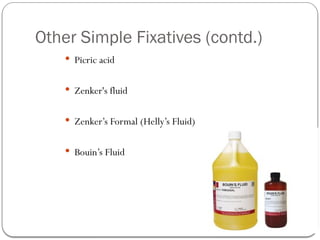 Other Simple Fixatives (contd.)
 Picric acid
 Zenker's fluid
 Zenker’s Formal (Helly’s Fluid)
 Bouin’s Fluid
 