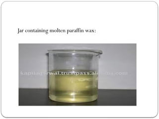 Jar containing molten paraffin wax:
 