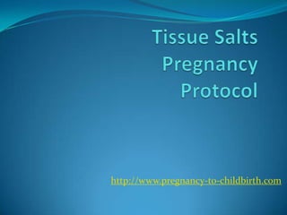 Tissue Salts Pregnancy Protocol http://www.pregnancy-to-childbirth.com 