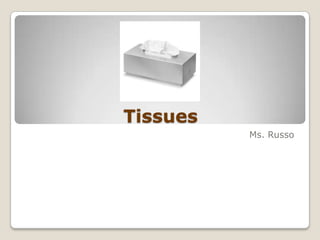 Tissues
Ms. Russo

 