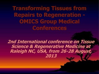 2nd International conference on Tissue
Science & Regenerative Medicine at
Raleigh NC, USA, from 26-28 August,
2013
Transforming Tissues from
Repairs to Regeneration -
OMICS Group Medical
Conferences
 