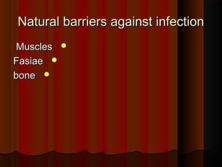 Natural barriers against infectionNatural barriers against infection
MusclesMuscles
FasiaeFasiae
bonebone
 