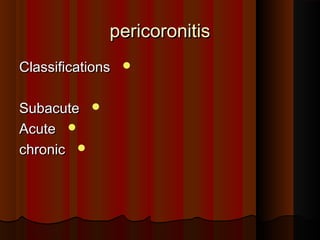 pericoronitispericoronitis
ClassificationsClassifications
SubacuteSubacute
AcuteAcute
chronicchronic
 