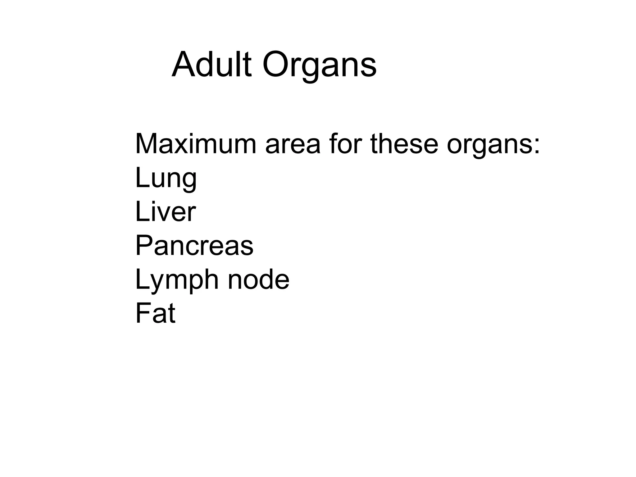 Adult Organs
Maximum area for these organs:
Lung
Liver
Pancreas
Lymph node
Fat
 
