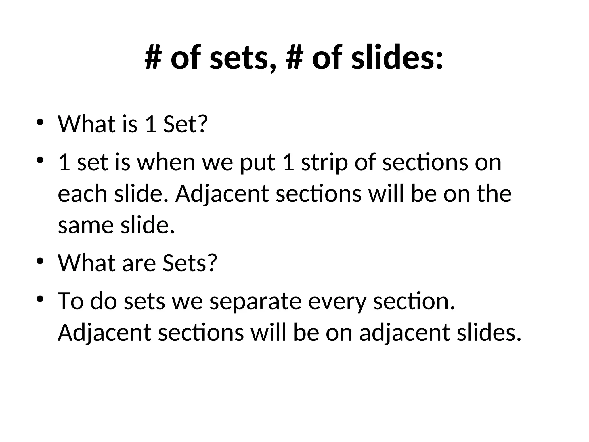 # of sets, # of slides:
• What is 1 Set?
• 1 set is when we put 1 strip of sections on
each slide. Adjacent sections will be on the
same slide.
• What are Sets?
• To do sets we separate every section.
Adjacent sections will be on adjacent slides.
 