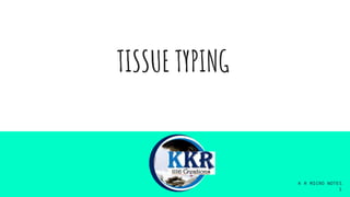 TISSUE TYPING
K R MICRO NOTES
1
 