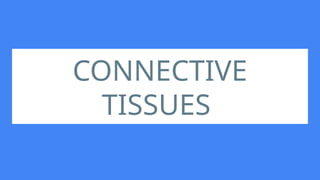 CONNECTIVE
TISSUES
 