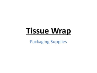 Tissue Wrap
Packaging Supplies
 