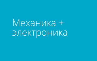 Механика + 
электроника 
 