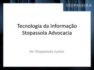 Tecnologia da Informação
  Stopassola Advocacia


    Ari Stopassola Junior
 