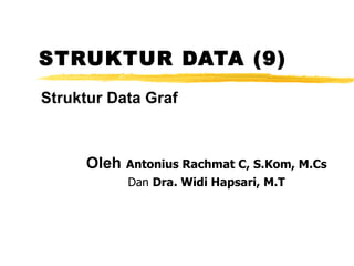 STRUKTUR DATA (9) Oleh   Antonius Rachmat C, S.Kom, M.Cs Dan  Dra. Widi Hapsari, M.T Struktur Data Graf 