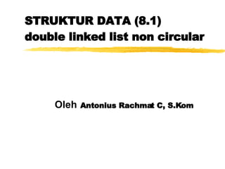 STRUKTUR DATA (8.1) double linked list non circular Oleh   Antonius Rachmat C, S.Kom 