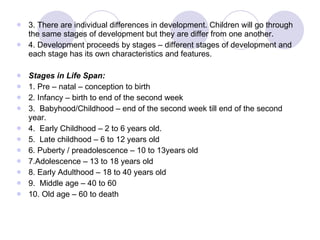 <ul><li>3. There are individual differences in development. Children will go through the same stages of development but th...