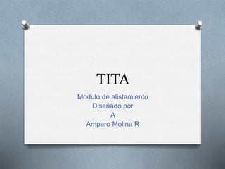 TITA
Modulo de alistamiento
Diseñado por
A
Amparo Molina R
 