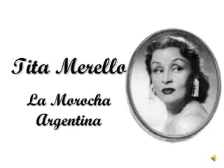 Tita Merello
 La Morocha
  Argentina
 