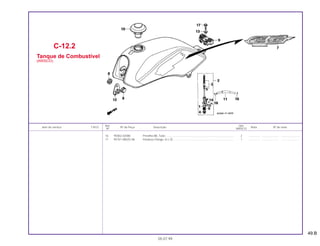 49.B
Ref. Qtd.
Item de serviço T.M.O. Nº da Peça Descrição Nota Nº de série
Nº ARISCO
16 95002-02080 Presilha B8, Tubo ...................................................................................... 2 .............. ..................... .......................
17 95701-08025-08 Parafuso Flange, 8 x 25............................................................................. 1 .............. ..................... .......................
C-12.2
Tanque de Combustível
(ARISCO)
05.07.99
 