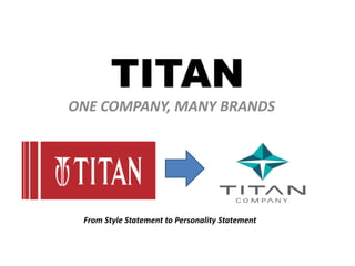 TITAN
ONE COMPANY, MANY BRANDS
From Style Statement to Personality Statement
 