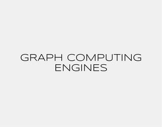 GRAPH COMPUTING
    ENGINES
 