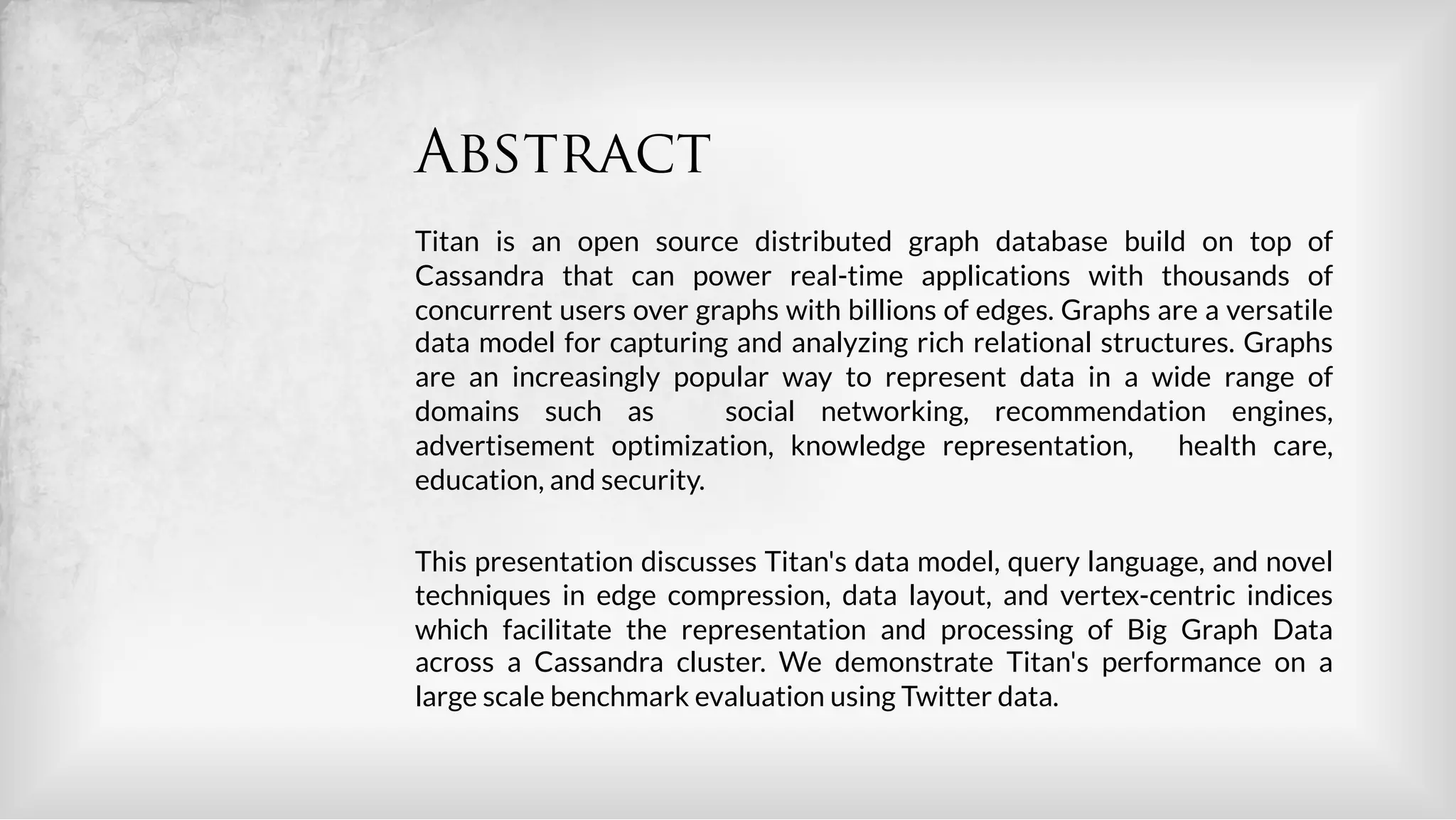 Abstract
Titan is an open source distributed graph database build on top of
Cassandra that can power real-time applications with thousands of
concurrent users over graphs with billions of edges. Graphs are a versatile
data model for capturing and analyzing rich relational structures. Graphs
are an increasingly popular way to represent data in a wide range of
domains such as           social networking, recommendation engines,
advertisement optimization, knowledge representation,         health care,
education, and security.

This presentation discusses Titan's data model, query language, and novel
techniques in edge compression, data layout, and vertex-centric indices
which facilitate the representation and processing of Big Graph Data
across a Cassandra cluster. We demonstrate Titan's performance on a
large scale benchmark evaluation using Twitter data.
 