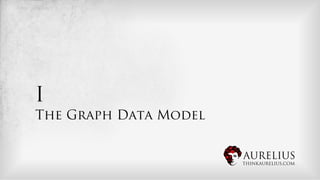 I
The Graph Data Model


                       AURELIUS
                       THINKAURELIUS.COM
 