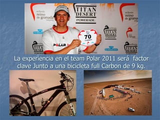 La experiencia en el team Polar 2011 será factor
 clave Junto a una bicicleta full Carbon de 9 kg.
 