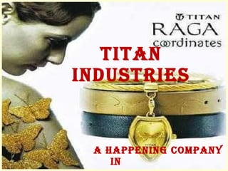 Titan IndustrieS A Happening Company in  Happening India !!!  