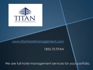 www.titanhotelmanagement.com

                          1855.70.TITAN



We are full hotel management services for your portfolio.
 