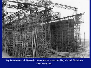 Aquí se observa al Olympic, avanzada su construcción, y la del Titanic en
sus comienzos.
 