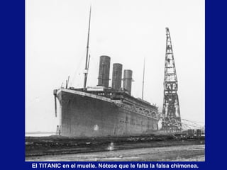 El TITANIC en el muelle. Nótese que le falta la falsa chimenea.
 