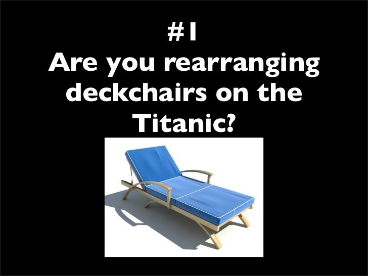 Deckchairs on the Titanic