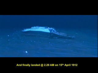 And finally landed @ 2.20 AM on 15th April 1912
 