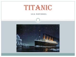 Titanic
 LEA NOVOSEL
 