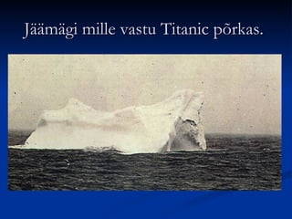 Jäämägi mille vastu Titanic põrkas.
 