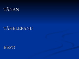 TÄNAN



TÄHELEPANU



EEST!
 