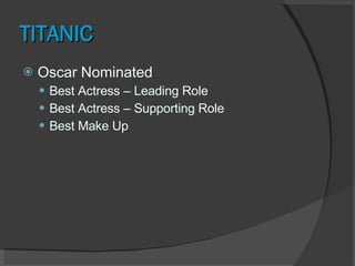 TITANIC Oscar Nominated Best Actress – Leading Role Best Actress – Supporting Role Best Make Up