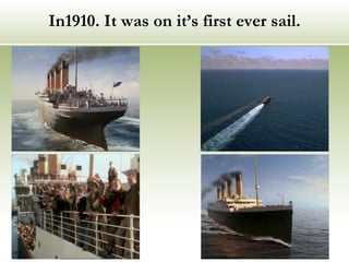 In1910. It was on it’s first ever sail. 