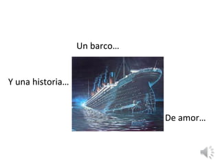 Un barco…


Y una historia…


                              De amor…
 