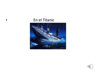 •   En el Titanic
 