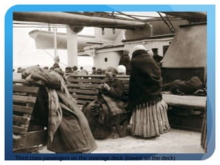 Third class passengers on the steerage deck (lowest on the deck)
 