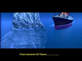 Final moments Of Titanic……………..
 