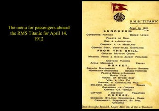 The menu for passengers aboard 
the RMS Titanic for April 14, 
1912 
 