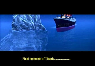 Final moments of Titanic…………….. 
 
