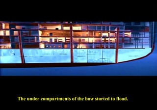 The under compartments of the bow started to flood. 
 