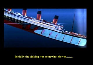 Initially the sinking was somewhat slower……. 
 