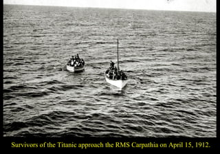 Survivors of the Titanic approach the RMS Carpathia on April 15, 1912. 
 