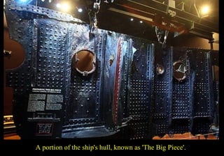 A portion of the ship's hull, known as 'The Big Piece'. 
 