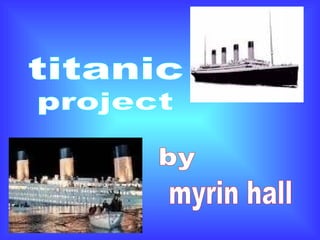 titanic project by myrin hall 